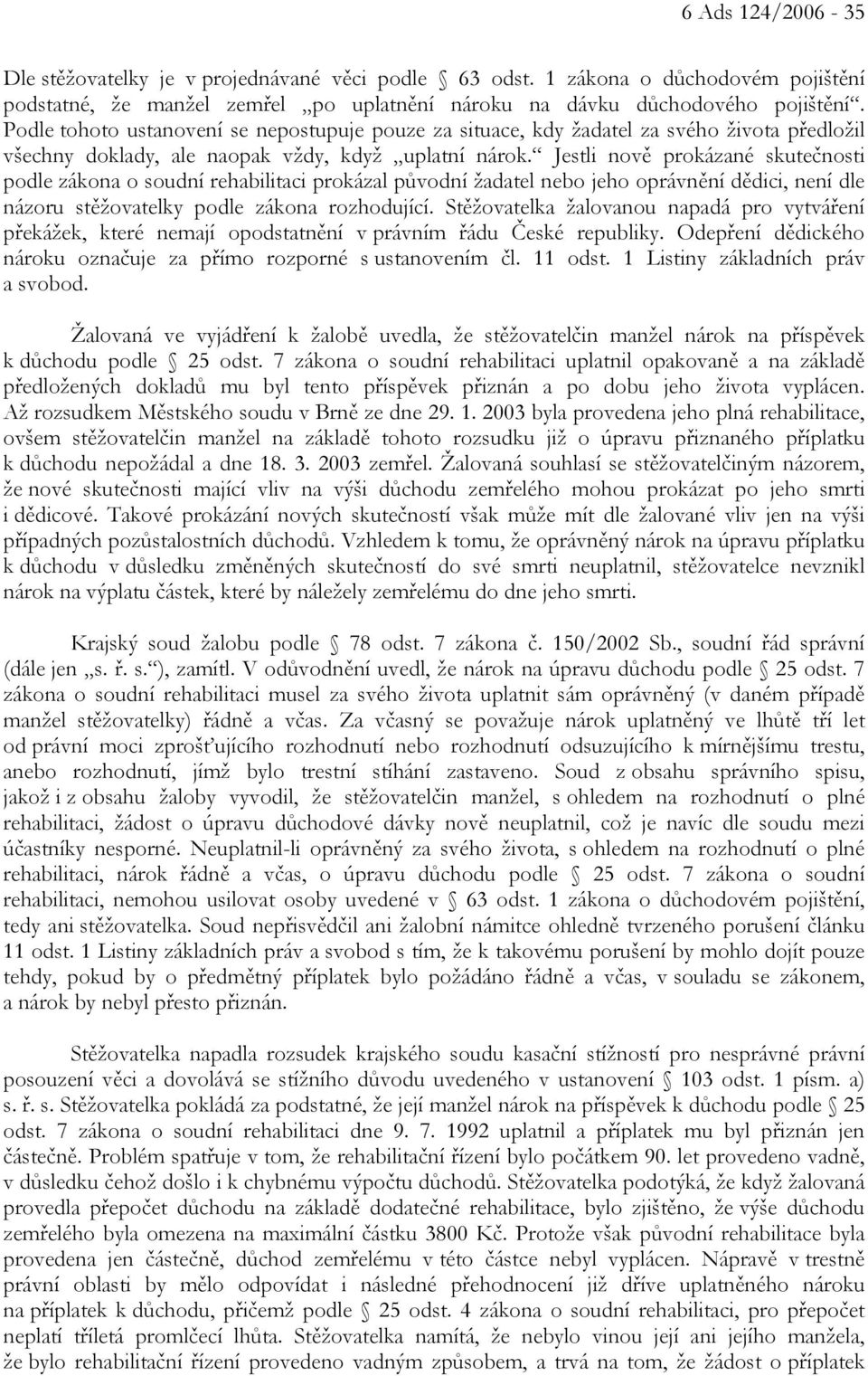 Jestli nově prokázané skutečnosti podle zákona o soudní rehabilitaci prokázal původní žadatel nebo jeho oprávnění dědici, není dle názoru stěžovatelky podle zákona rozhodující.
