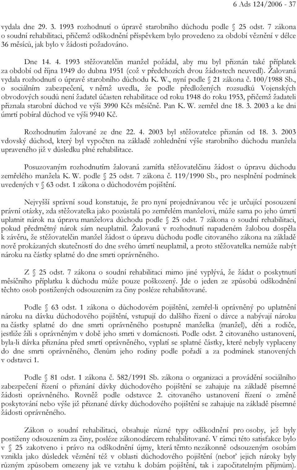 1993 stěžovatelčin manžel požádal, aby mu byl přiznán také příplatek za období od října 1949 do dubna 1951 (což v předchozích dvou žádostech neuvedl).