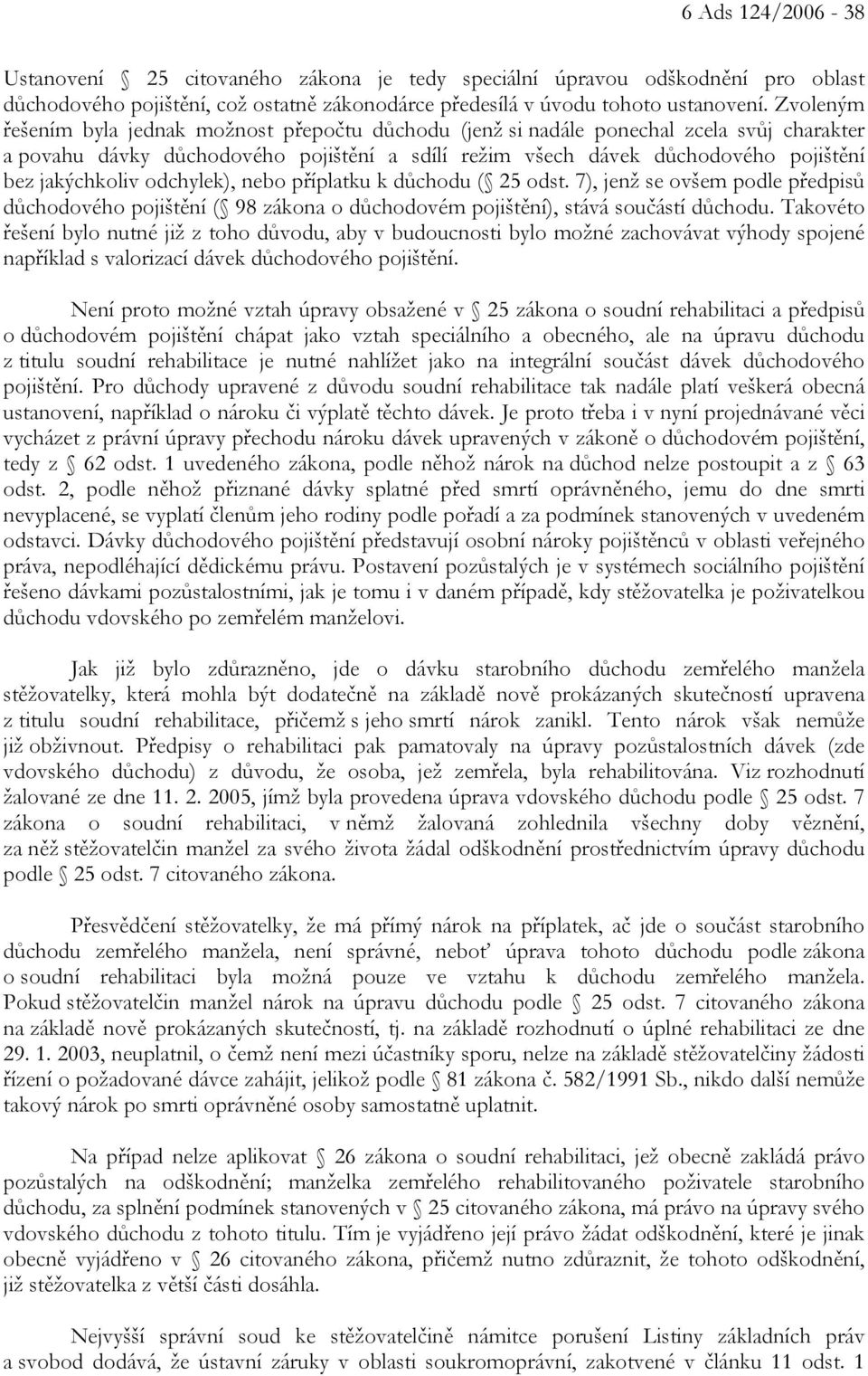 jakýchkoliv odchylek), nebo příplatku k důchodu ( 25 odst. 7), jenž se ovšem podle předpisů důchodového pojištění ( 98 zákona o důchodovém pojištění), stává součástí důchodu.