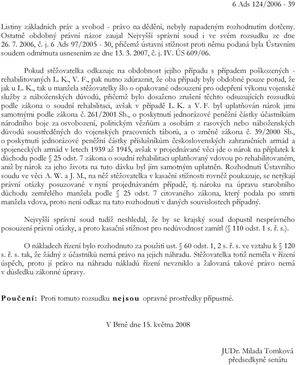Pokud stěžovatelka odkazuje na obdobnost jejího případu s případem poškozených - rehabilitovaných L. K.