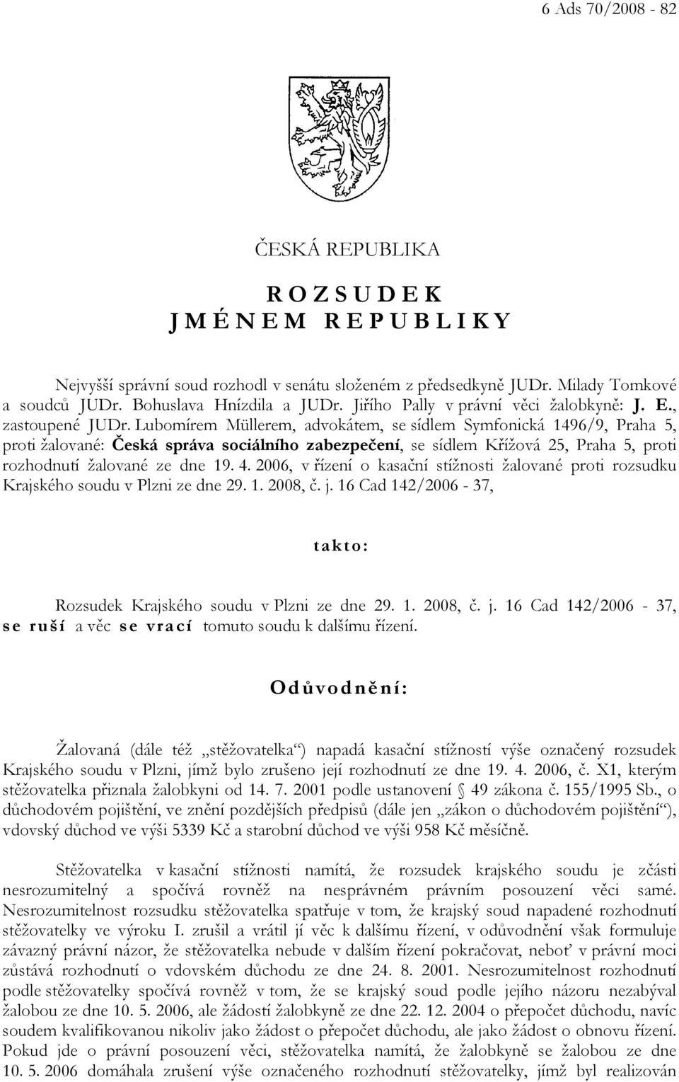 Lubomírem Müllerem, advokátem, se sídlem Symfonická 1496/9, Praha 5, proti žalované: Česká správa sociálního zabezpečení, se sídlem Křížová 25, Praha 5, proti rozhodnutí žalované ze dne 19. 4.