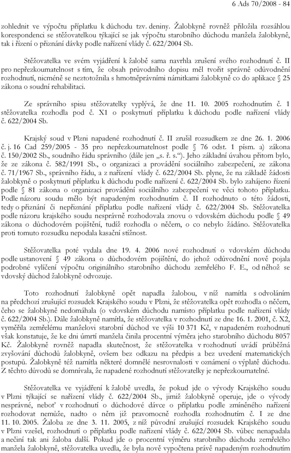 Stěžovatelka ve svém vyjádření k žalobě sama navrhla zrušení svého rozhodnutí č.