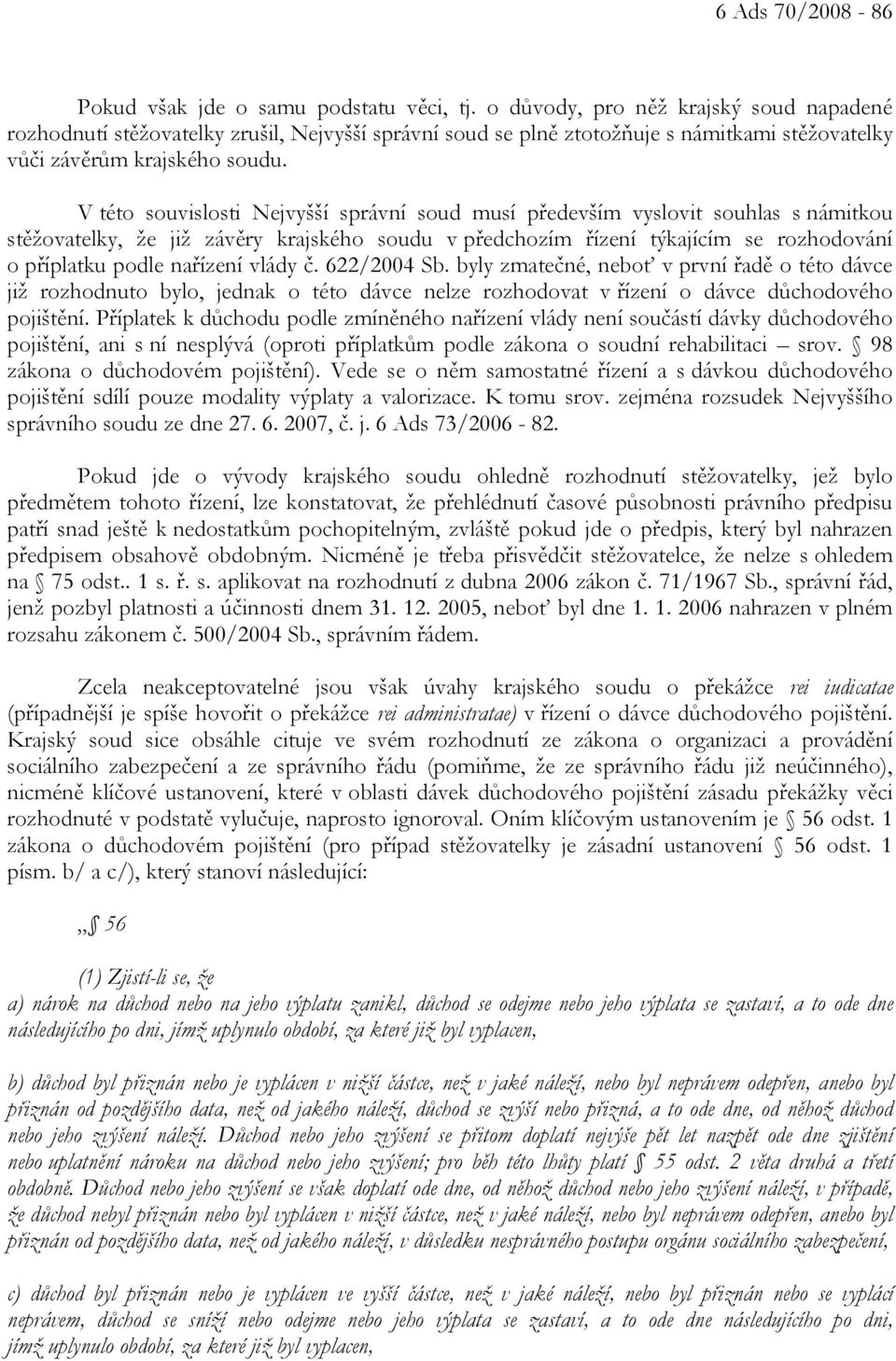 V této souvislosti Nejvyšší správní soud musí především vyslovit souhlas s námitkou stěžovatelky, že již závěry krajského soudu v předchozím řízení týkajícím se rozhodování o příplatku podle nařízení