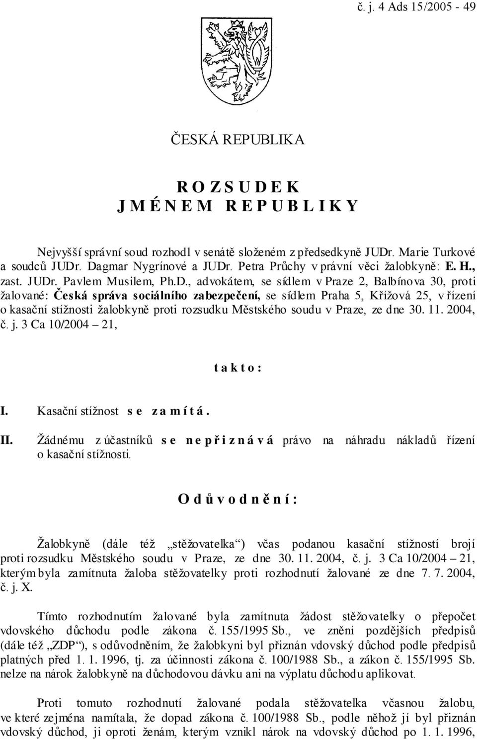 zabezpečení, se sídlem Praha 5, Křížová 25, v řízení o kasační stížnosti žalobkyně proti rozsudku Městského soudu v Praze, ze dne 30. 11. 2004, č. j. 3 Ca 10/2004 21, t a k t o : I.