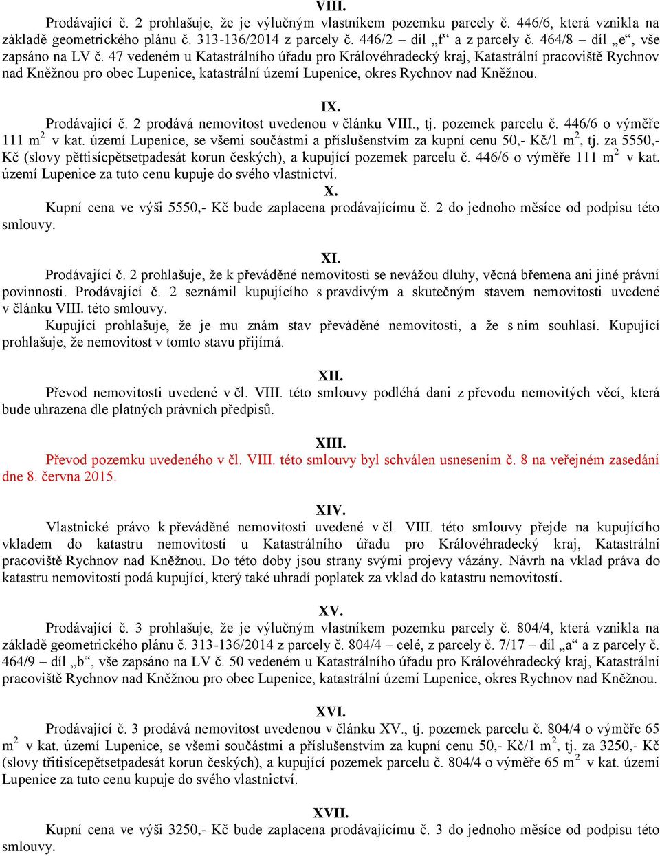 Prodávjící č. 2 prodává nemovitost uvedenou v článku VIII., tj. pozemek prcelu č. 446/6 o výměře 111 m 2 v kt. území Lupenice, se všemi součástmi příslušenstvím z kupní cenu 50,- Kč/1 m 2, tj.