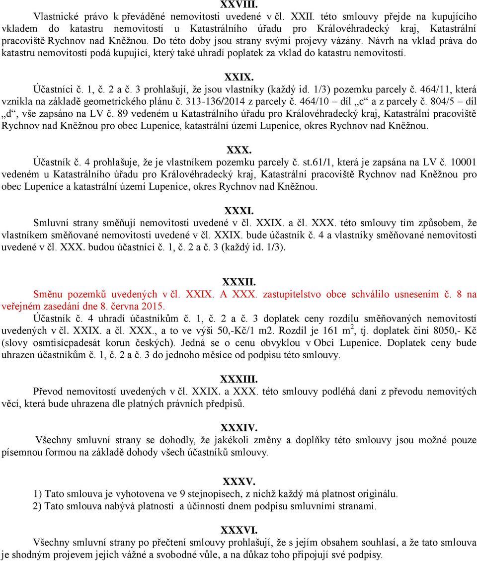 Návrh n vkld práv do ktstru nemovitostí podá kupující, který tké uhrdí popltek z vkld do ktstru nemovitostí. XXIX. Účstníci č. 1, č. 2 č. 3 prohlšují, že jsou vlstníky (kždý id. 1/3) pozemku prcely č.