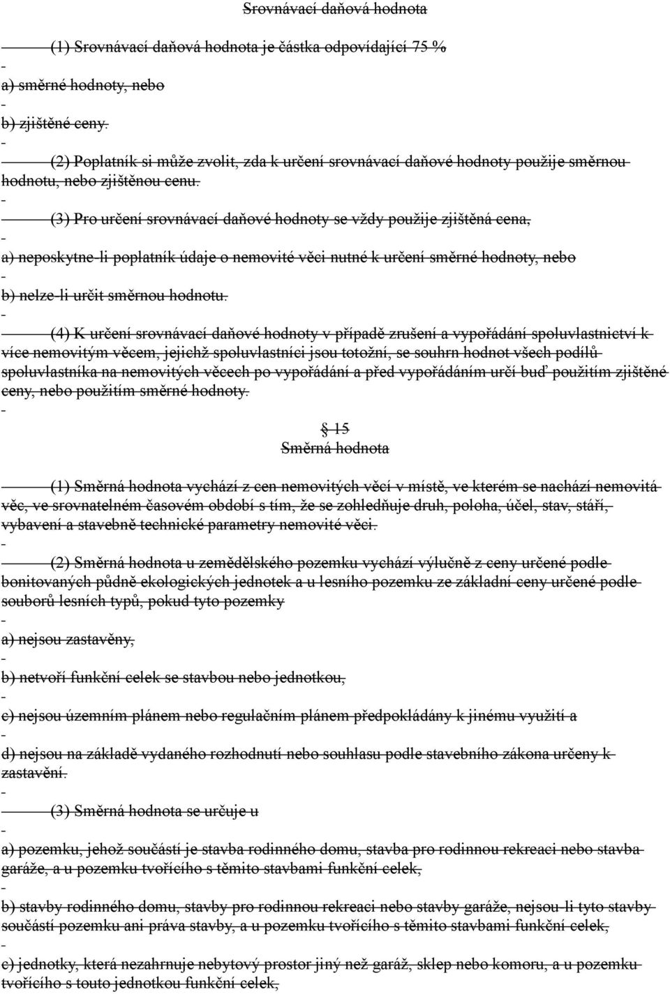 (3) Pro určení srovnávací daňové hodnoty se vždy použije zjištěná cena, a) neposkytne-li poplatník údaje o nemovité věci nutné k určení směrné hodnoty, nebo b) nelze-li určit směrnou hodnotu.