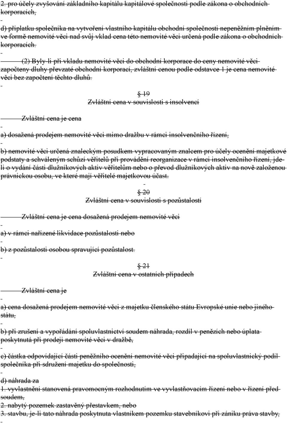 (2) Byly-li při vkladu nemovité věci do obchodní korporace do ceny nemovité věci započteny dluhy převzaté obchodní korporací, zvláštní cenou podle odstavce 1 je cena nemovité věci bez započtení