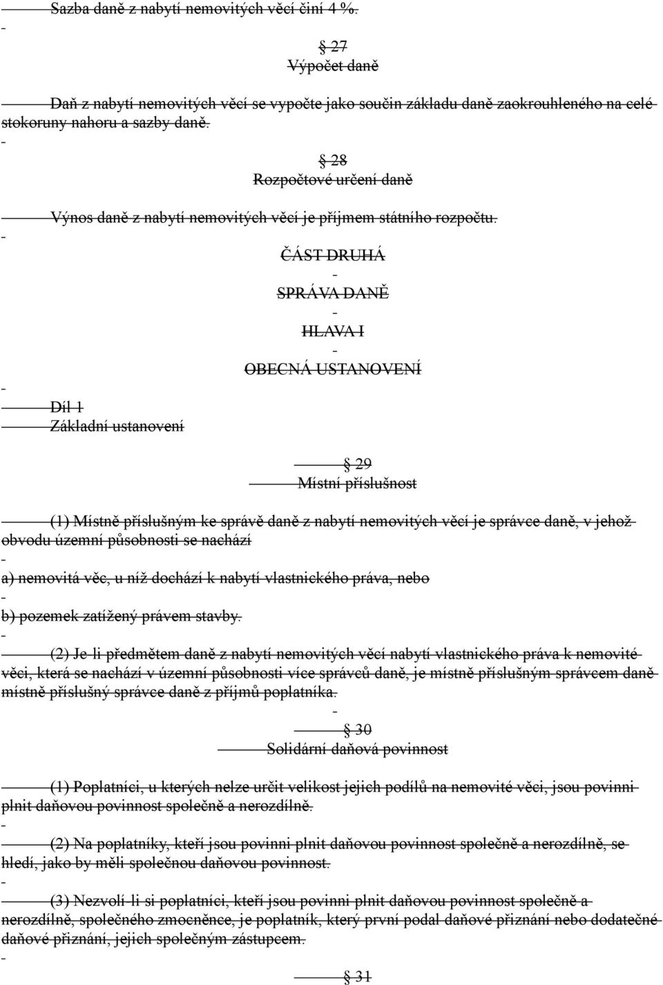 Díl 1 Základní ustanovení ČÁST DRUHÁ SPRÁVA DANĚ HLAVA I OBECNÁ USTANOVENÍ 29 Místní příslušnost (1) Místně příslušným ke správě daně z nabytí nemovitých věcí je správce daně, v jehož obvodu územní