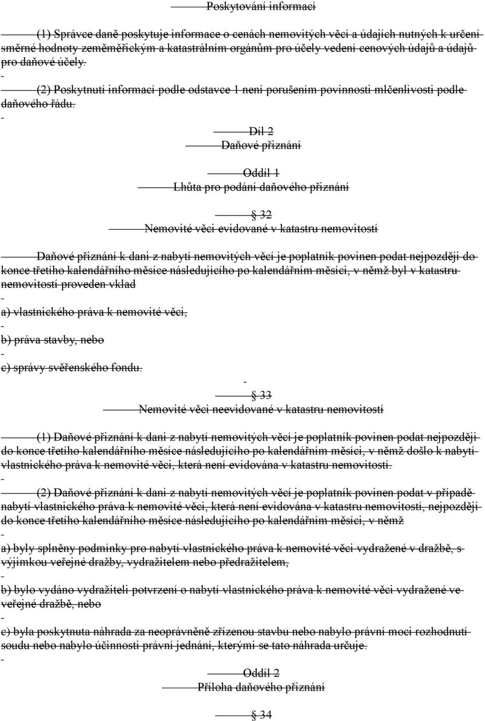 Díl 2 Daňové přiznání Oddíl 1 Lhůta pro podání daňového přiznání 32 Nemovité věci evidované v katastru nemovitostí Daňové přiznání k dani z nabytí nemovitých věcí je poplatník povinen podat