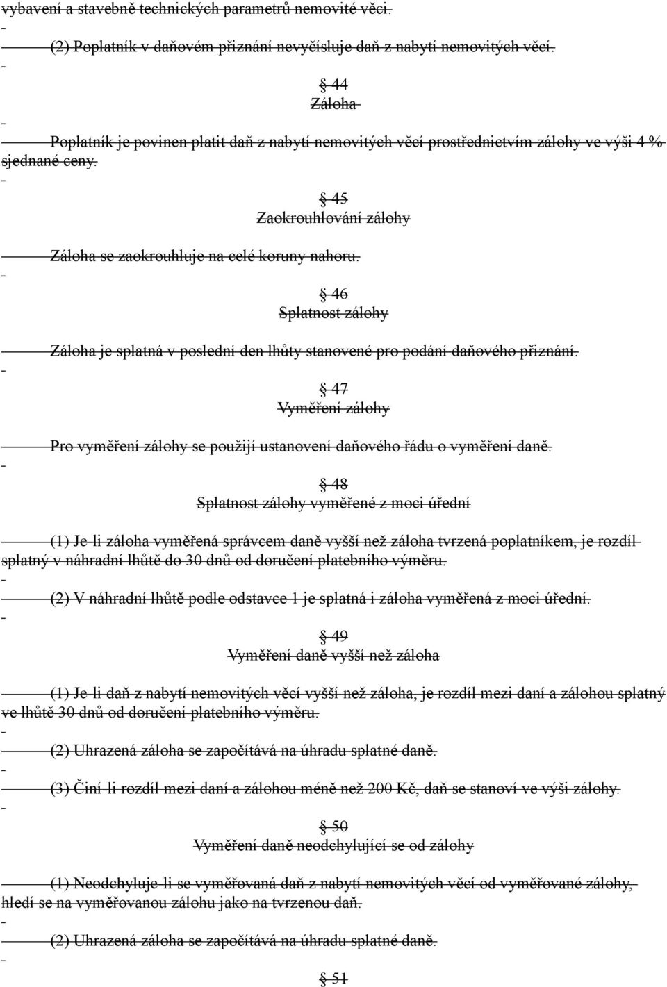 46 Splatnost zálohy Záloha je splatná v poslední den lhůty stanovené pro podání daňového přiznání. 47 Vyměření zálohy Pro vyměření zálohy se použijí ustanovení daňového řádu o vyměření daně.