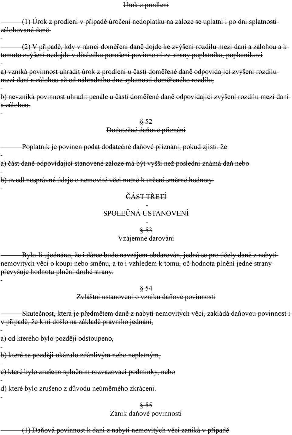 uhradit úrok z prodlení u části doměřené daně odpovídající zvýšení rozdílu mezi daní a zálohou až od náhradního dne splatnosti doměřeného rozdílu, b) nevzniká povinnost uhradit penále u části