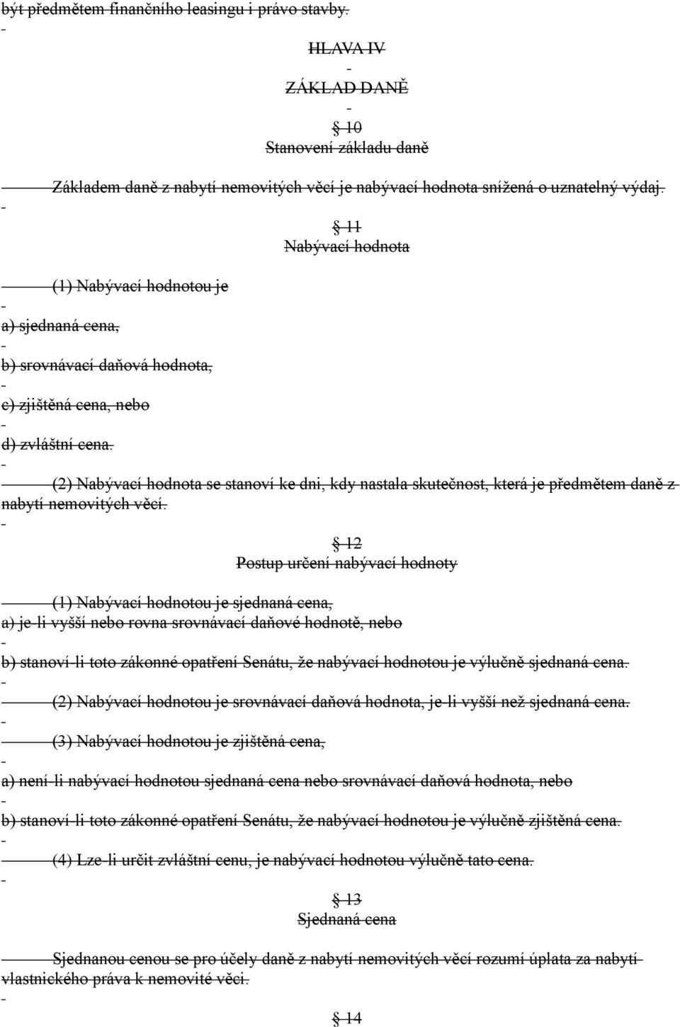 11 Nabývací hodnota (2) Nabývací hodnota se stanoví ke dni, kdy nastala skutečnost, která je předmětem daně z nabytí nemovitých věcí.