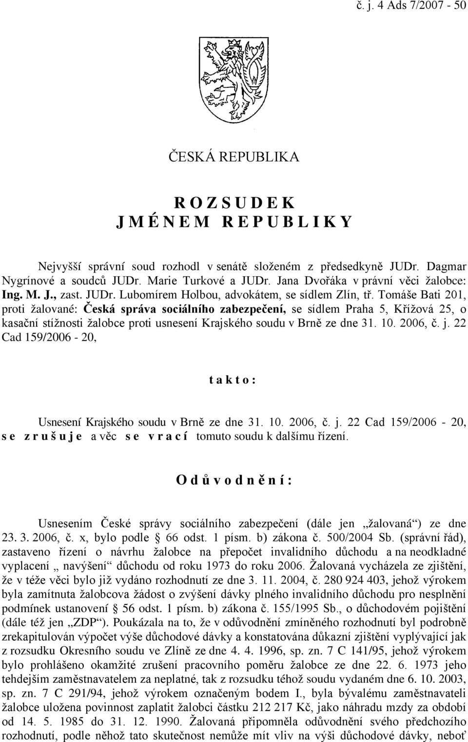Tomáše Bati 201, proti žalované: Česká správa sociálního zabezpečení, se sídlem Praha 5, Křížová 25, o kasační stížnosti žalobce proti usnesení Krajského soudu v Brně ze dne 31. 10. 2006, č. j.