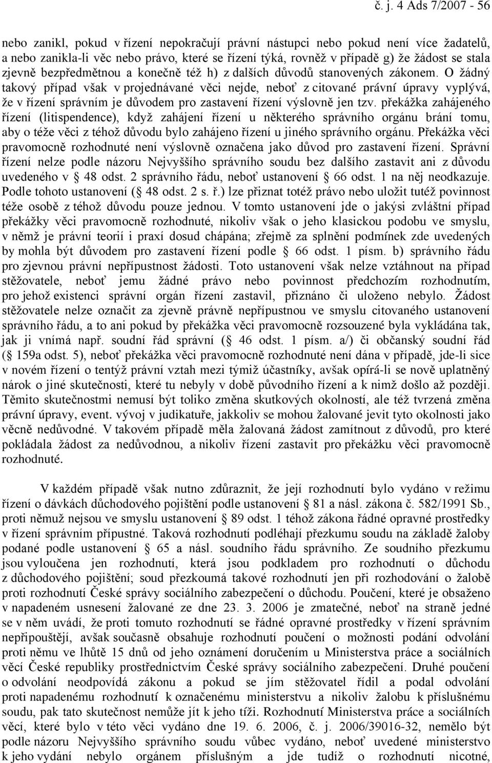 O žádný takový případ však v projednávané věci nejde, neboť z citované právní úpravy vyplývá, že v řízení správním je důvodem pro zastavení řízení výslovně jen tzv.