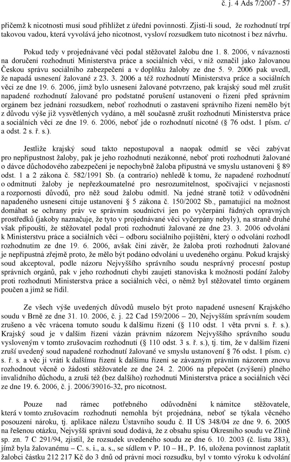 2006, v návaznosti na doručení rozhodnutí Ministerstva práce a sociálních věcí, v níž označil jako žalovanou Českou správu sociálního zabezpečení a v doplňku žaloby ze dne 5. 9.