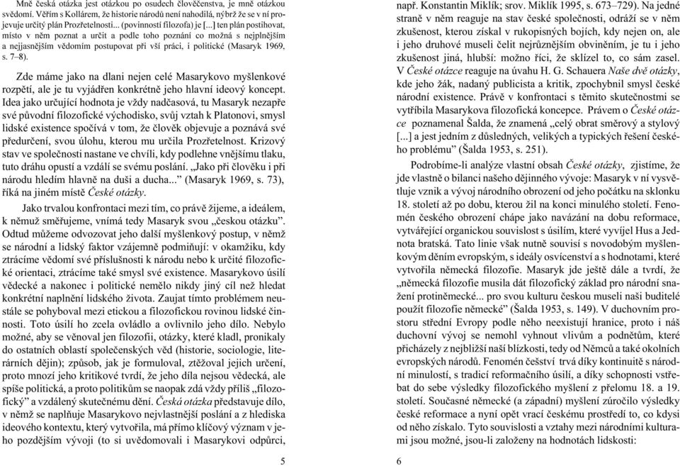 ..] ten plán postihovat, místo v nìm poznat a urèit a podle toho poznání co moûná s nejplnìjším a nejjasnìjším vìdomím postupovat pøi vší práci, i politické (Masaryk 1969, s. 7 8).
