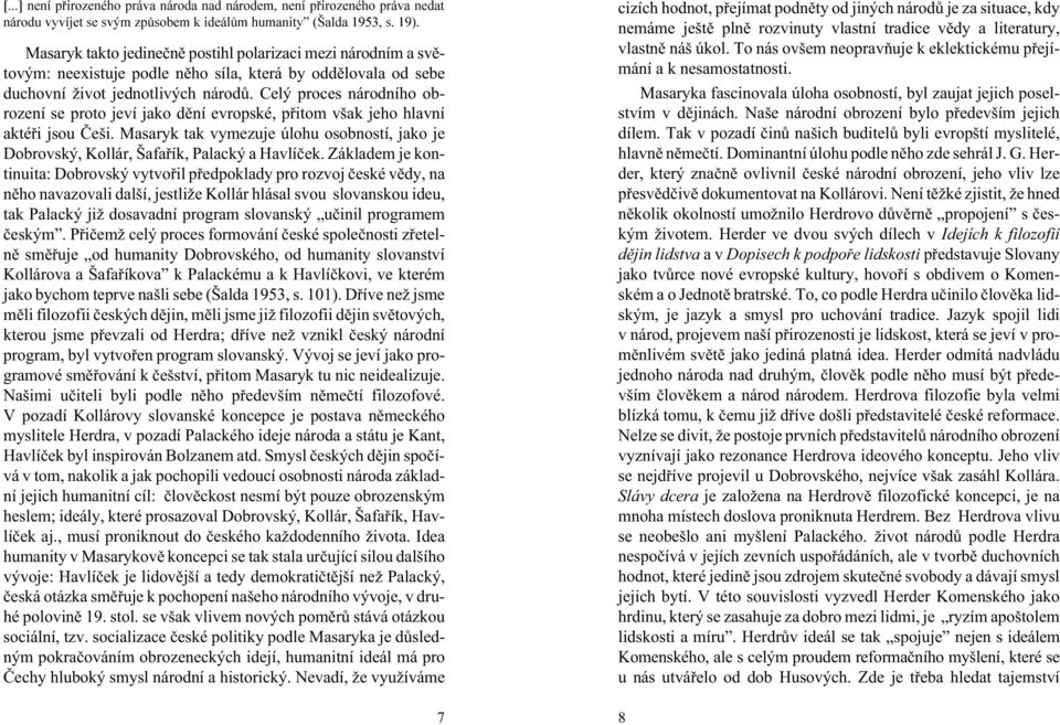 Celý proces národního obrození se proto jeví jako dìní evropské, pøitom však jeho hlavní aktéøi jsou Èeši. Masaryk tak vymezuje úlohu osobností, jako je Dobrovský, Kollár, Šafaøík, Palacký a Havlíèek.