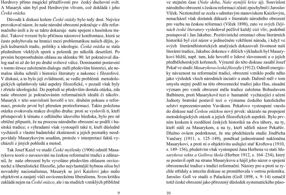 Takové tvrzení bylo pøíèinou názorové konfrontace, která se èasto pohybovala na hranici mezi problematikou našich dìjin, jejich kulturních tradic, politiky a ideologie.