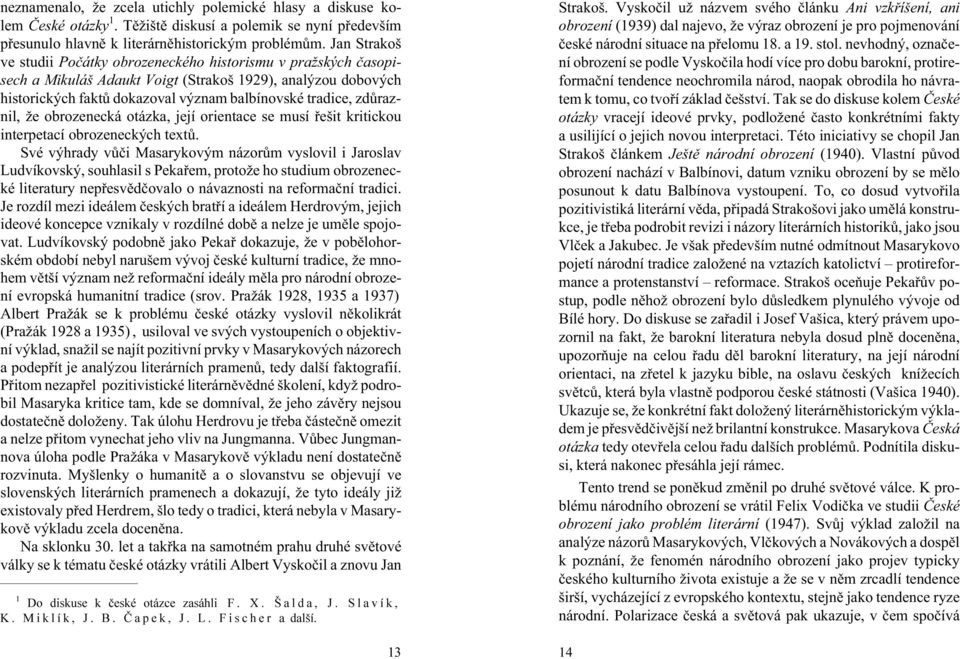 zdùraznil, e obrozenecká otázka, její orientace se musí øešit kritickou interpetací obrozeneckých textù.