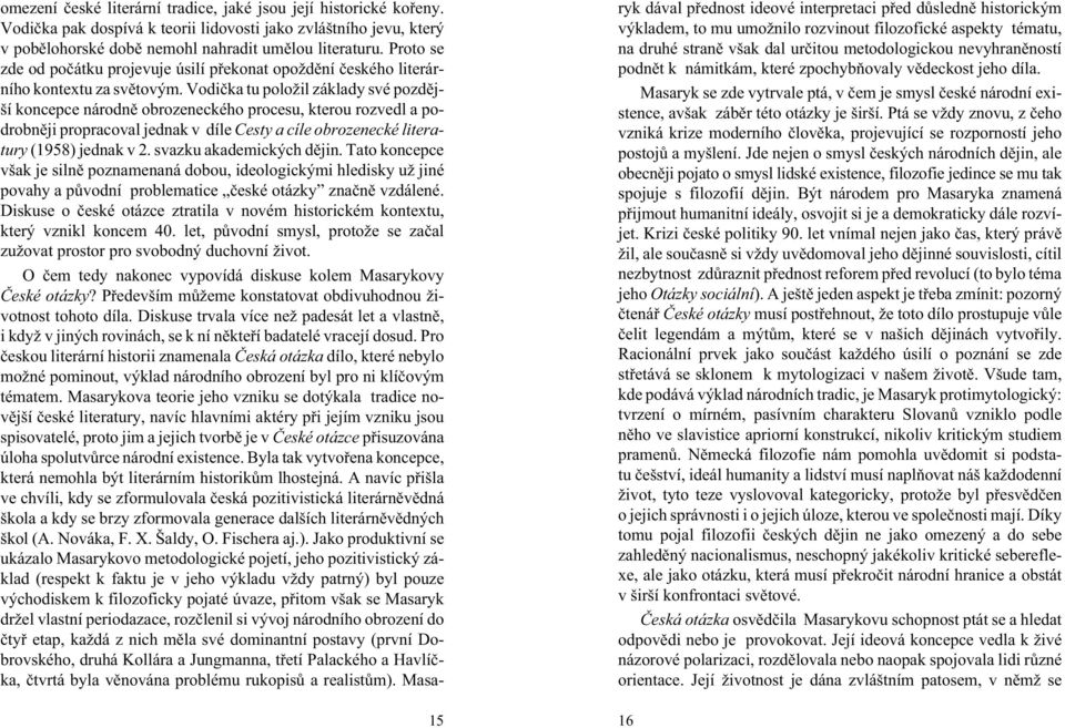Vodièka tu polo il základy své pozdìjší koncepce národnì obrozeneckého procesu, kterou rozvedl a podrobnìji propracoval jednak v díle Cesty a cíle obrozenecké literatury (1958) jednak v 2.