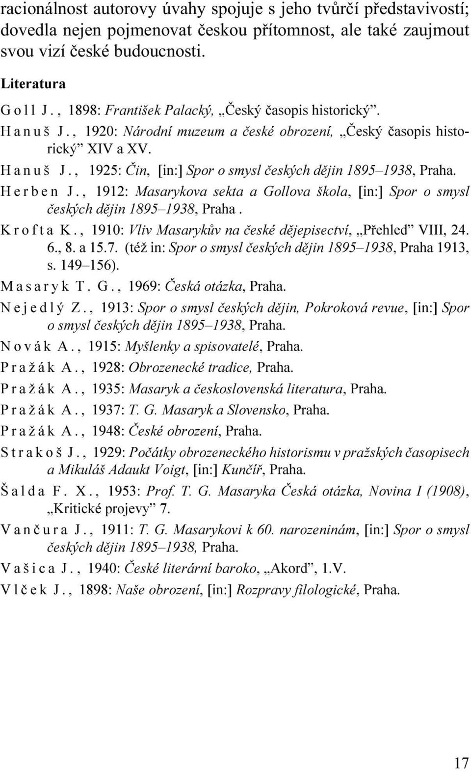 H e r b e n J., 1912: Masarykova sekta a Gollova škola, [in:] Spor o smysl èeských dìjin 1895 1938, Praha. K r o f t a K., 1910: Vliv Masarykùv na èeské dìjepisectví, Pøehled VIII, 24. 6., 8. a 15.7.