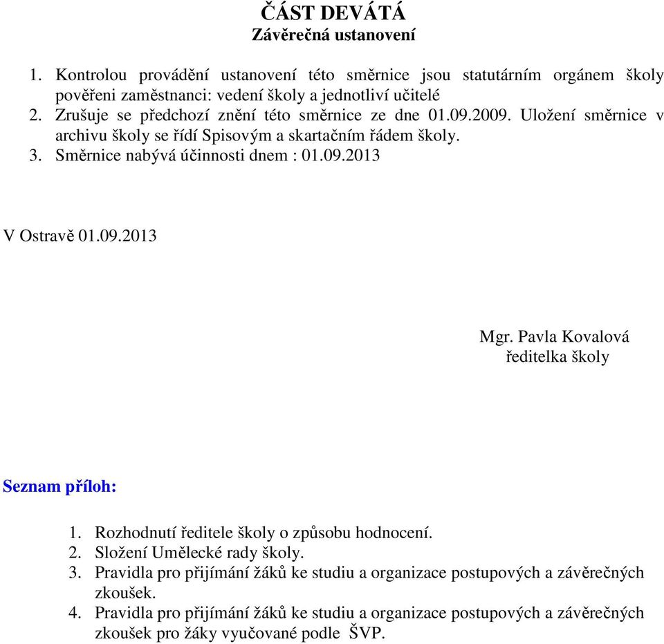 09.2013 Mgr. Pavla Kovalová ředitelka školy Seznam příloh: 1. Rozhodnutí ředitele školy o způsobu hodnocení. 2. Složení Umělecké rady školy. 3.