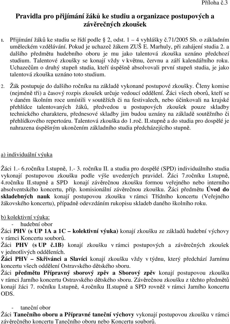 Talentové zkoušky se konají vždy v květnu, červnu a září kalendářního roku.