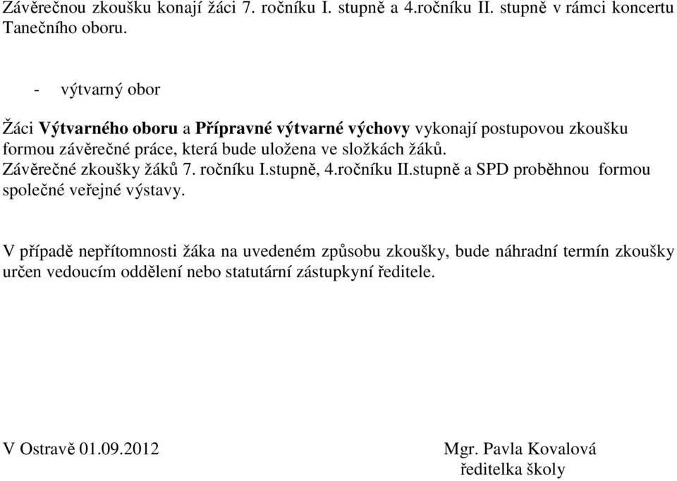 složkách žáků. Závěrečné zkoušky žáků 7. ročníku I.stupně, 4.ročníku II.stupně a SPD proběhnou formou společné veřejné výstavy.