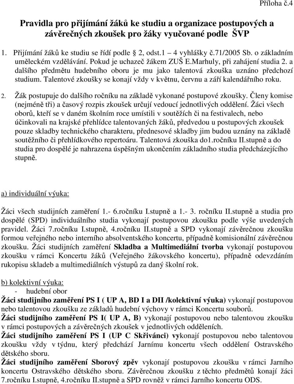 Talentové zkoušky se konají vždy v květnu, červnu a září kalendářního roku. 2. Žák postupuje do dalšího ročníku na základě vykonané postupové zkoušky.