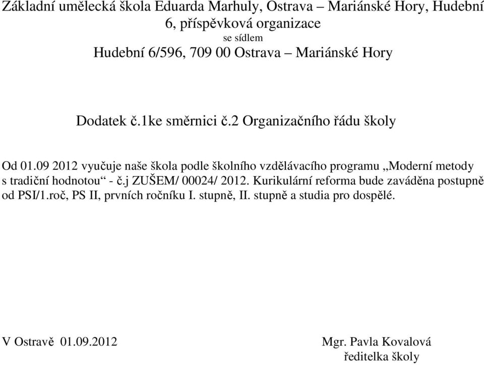 09 2012 vyučuje naše škola podle školního vzdělávacího programu Moderní metody s tradiční hodnotou - č.j ZUŠEM/ 00024/ 2012.