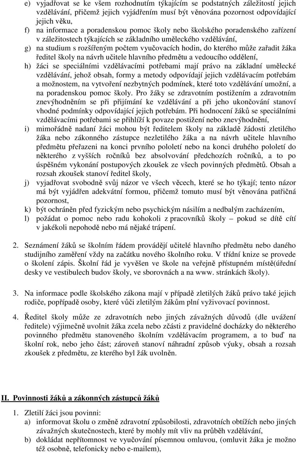 zařadit žáka ředitel školy na návrh učitele hlavního předmětu a vedoucího oddělení, h) žáci se speciálními vzdělávacími potřebami mají právo na základní umělecké vzdělávání, jehož obsah, formy a
