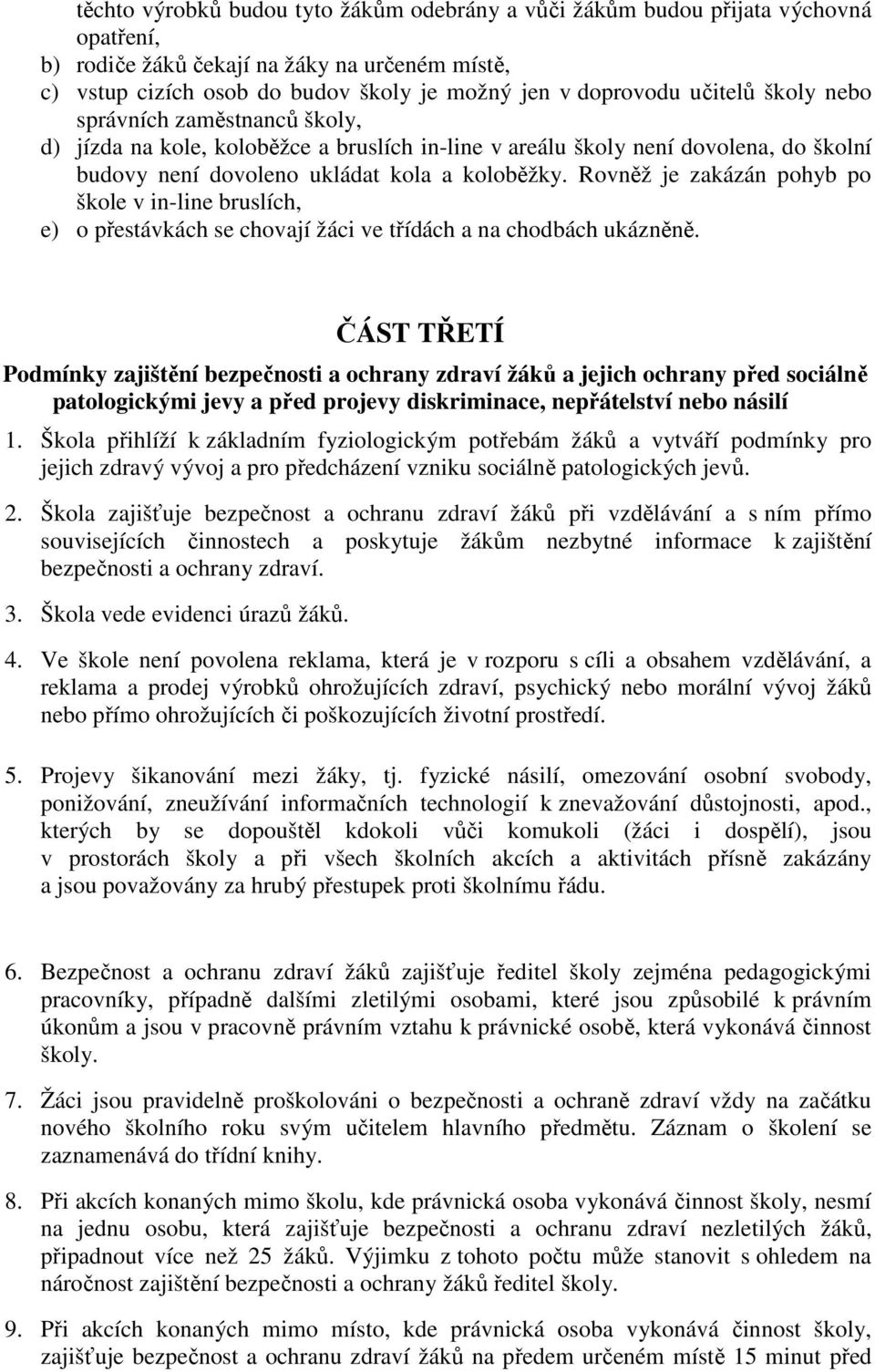 Rovněž je zakázán pohyb po škole v in-line bruslích, e) o přestávkách se chovají žáci ve třídách a na chodbách ukázněně.