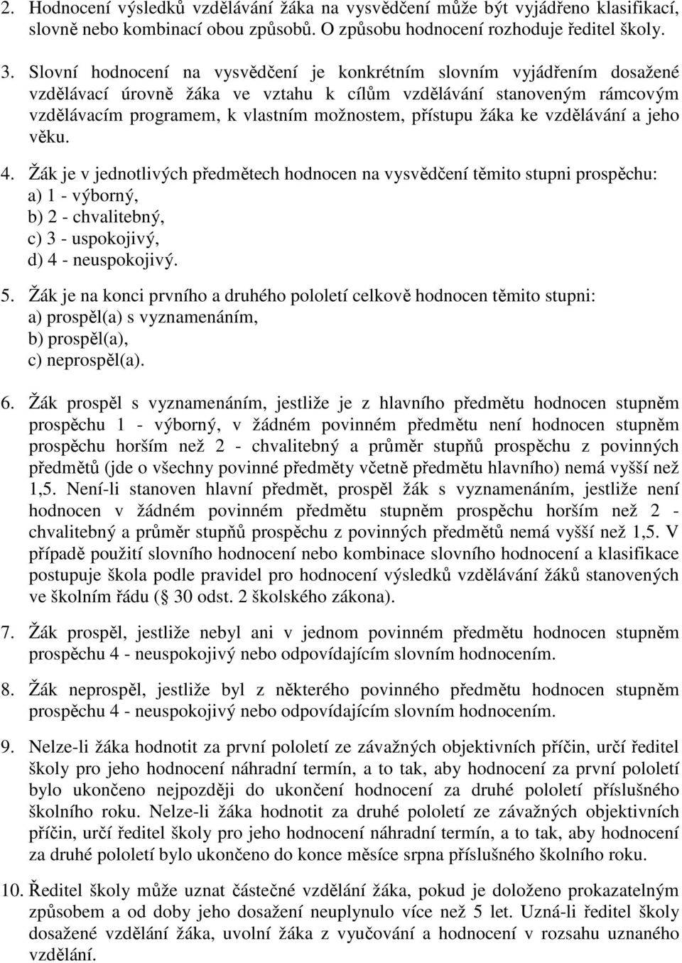 žáka ke vzdělávání a jeho věku. 4. Žák je v jednotlivých předmětech hodnocen na vysvědčení těmito stupni prospěchu: a) 1 - výborný, b) 2 - chvalitebný, c) 3 - uspokojivý, d) 4 - neuspokojivý. 5.