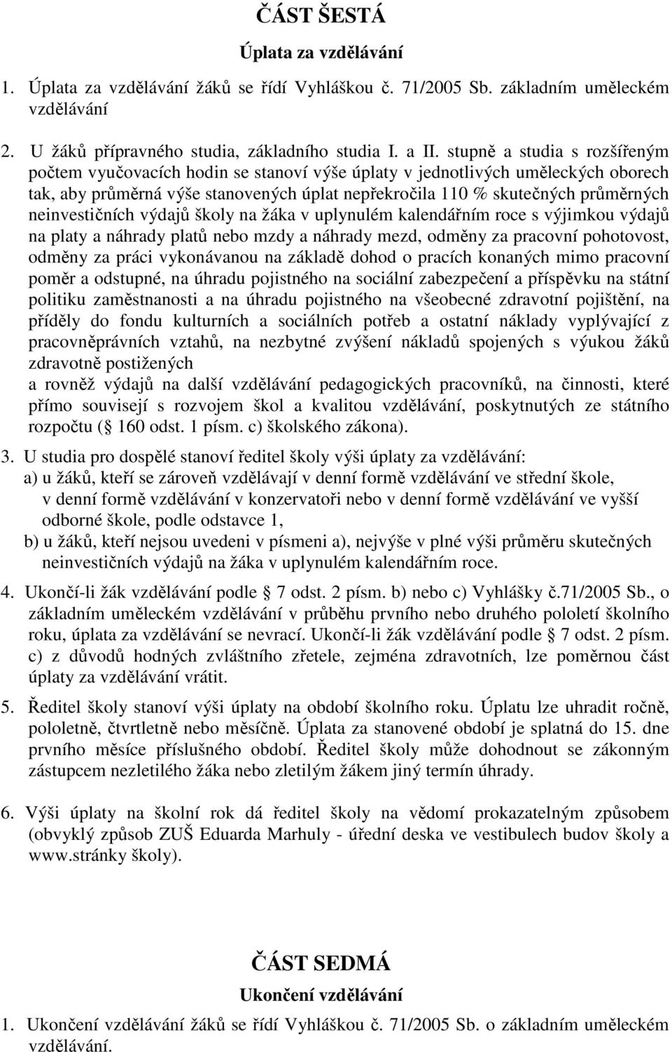 neinvestičních výdajů školy na žáka v uplynulém kalendářním roce s výjimkou výdajů na platy a náhrady platů nebo mzdy a náhrady mezd, odměny za pracovní pohotovost, odměny za práci vykonávanou na