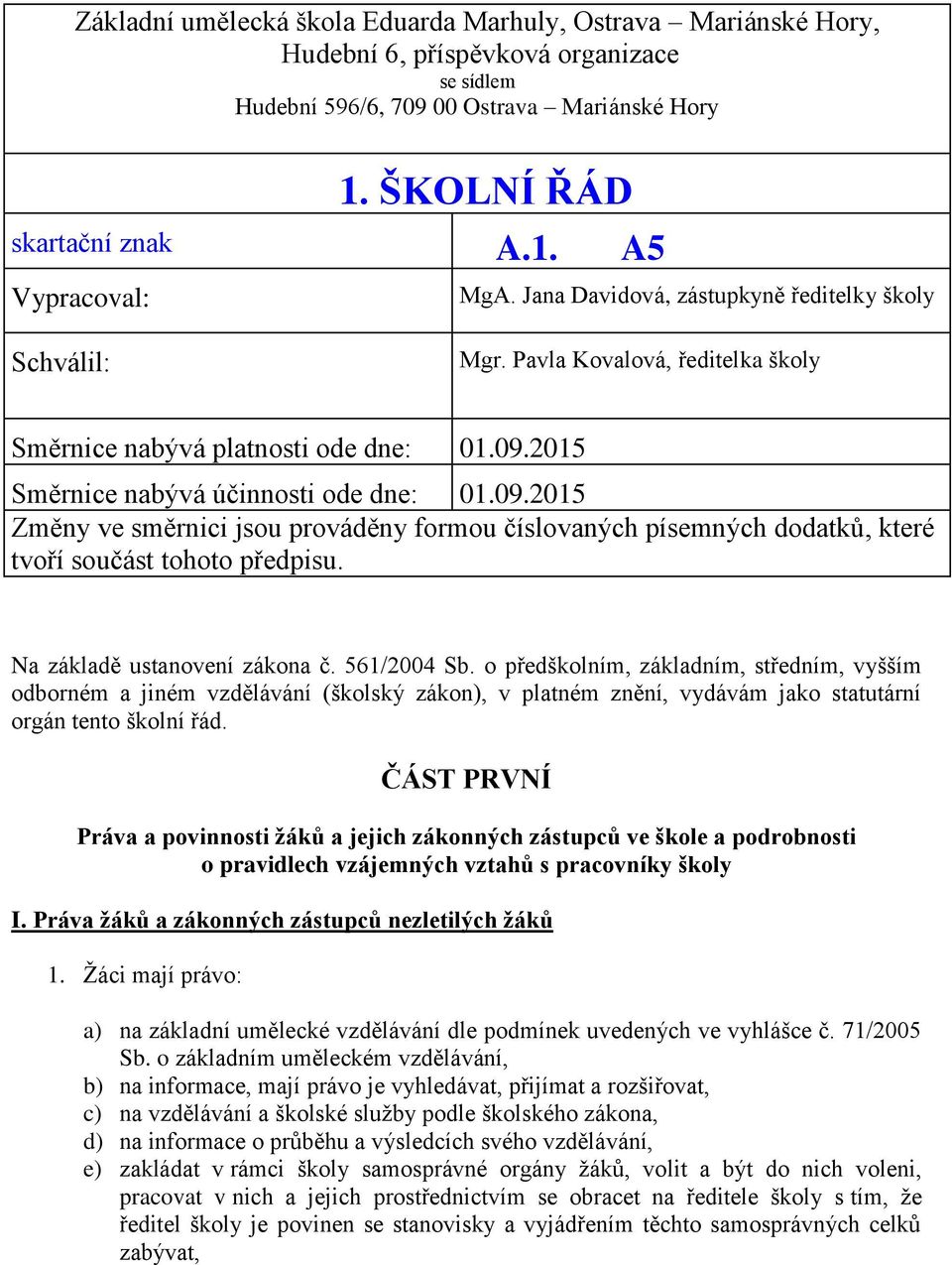 2015 Směrnice nabývá účinnosti ode dne: 01.09.2015 Změny ve směrnici jsou prováděny formou číslovaných písemných dodatků, které tvoří součást tohoto předpisu. Na základě ustanovení zákona č.