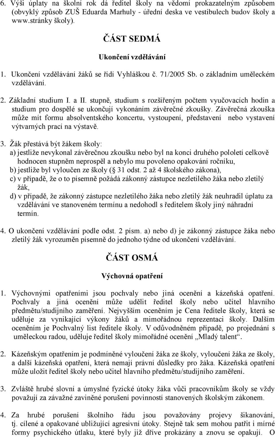stupně, studium s rozšířeným počtem vyučovacích hodin a studium pro dospělé se ukončují vykonáním závěrečné zkoušky.