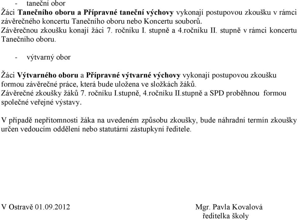- výtvarný obor Žáci Výtvarného oboru a Přípravné výtvarné výchovy vykonají postupovou zkoušku formou závěrečné práce, která bude uložena ve složkách žáků. Závěrečné zkoušky žáků 7.
