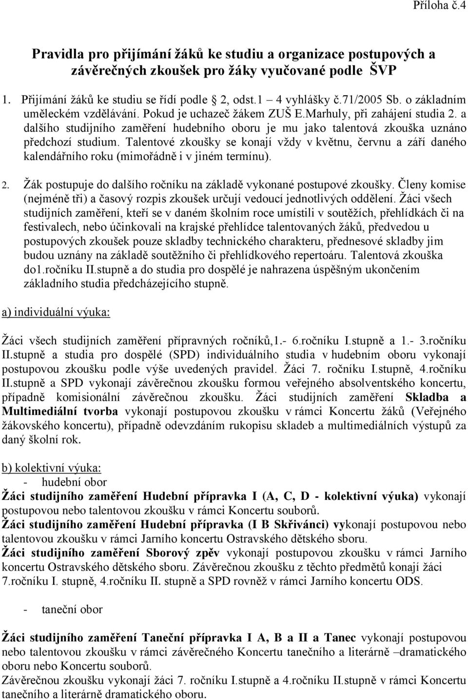 a dalšího studijního zaměření hudebního oboru je mu jako talentová zkouška uznáno předchozí studium.