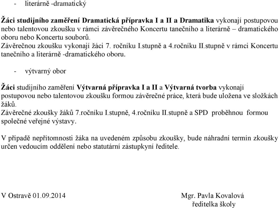 - výtvarný obor Žáci studijního zaměření Výtvarná přípravka I a II a Výtvarná tvorba vykonají postupovou nebo talentovou zkoušku formou závěrečné práce, která bude uložena ve složkách žáků.