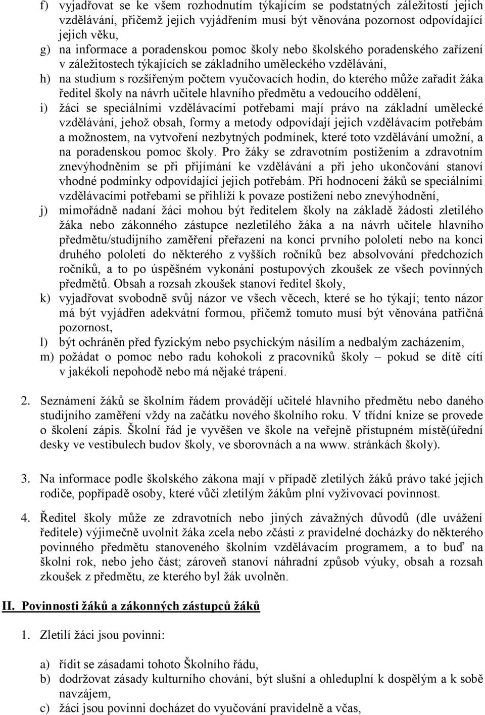 zařadit žáka ředitel školy na návrh učitele hlavního předmětu a vedoucího oddělení, i) žáci se speciálními vzdělávacími potřebami mají právo na základní umělecké vzdělávání, jehož obsah, formy a