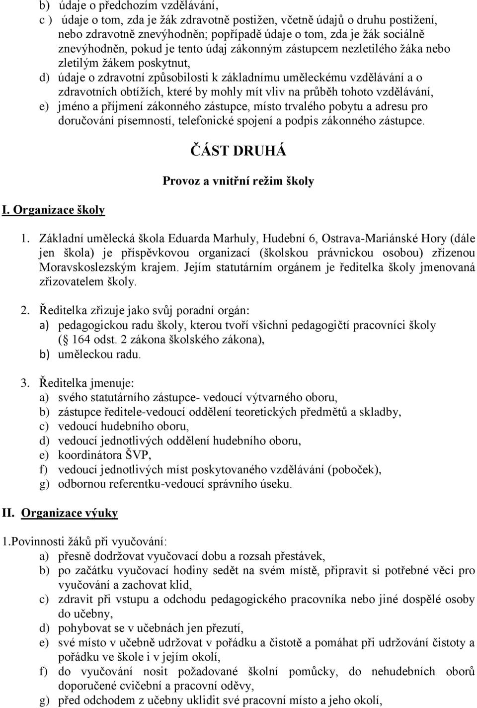 mít vliv na průběh tohoto vzdělávání, e) jméno a příjmení zákonného zástupce, místo trvalého pobytu a adresu pro doručování písemností, telefonické spojení a podpis zákonného zástupce. I.