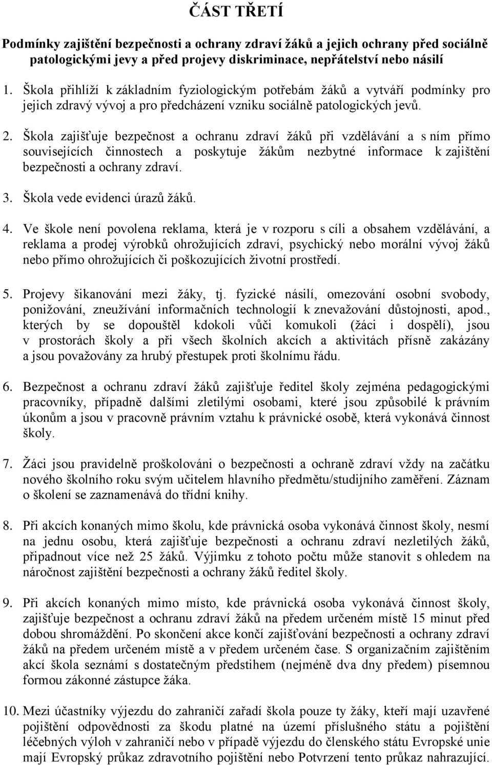 Škola zajišťuje bezpečnost a ochranu zdraví žáků při vzdělávání a s ním přímo souvisejících činnostech a poskytuje žákům nezbytné informace k zajištění bezpečnosti a ochrany zdraví. 3.