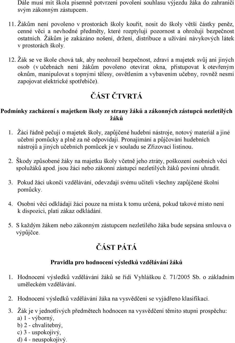 Žákům je zakázáno nošení, držení, distribuce a užívání návykových látek v prostorách školy. 12.