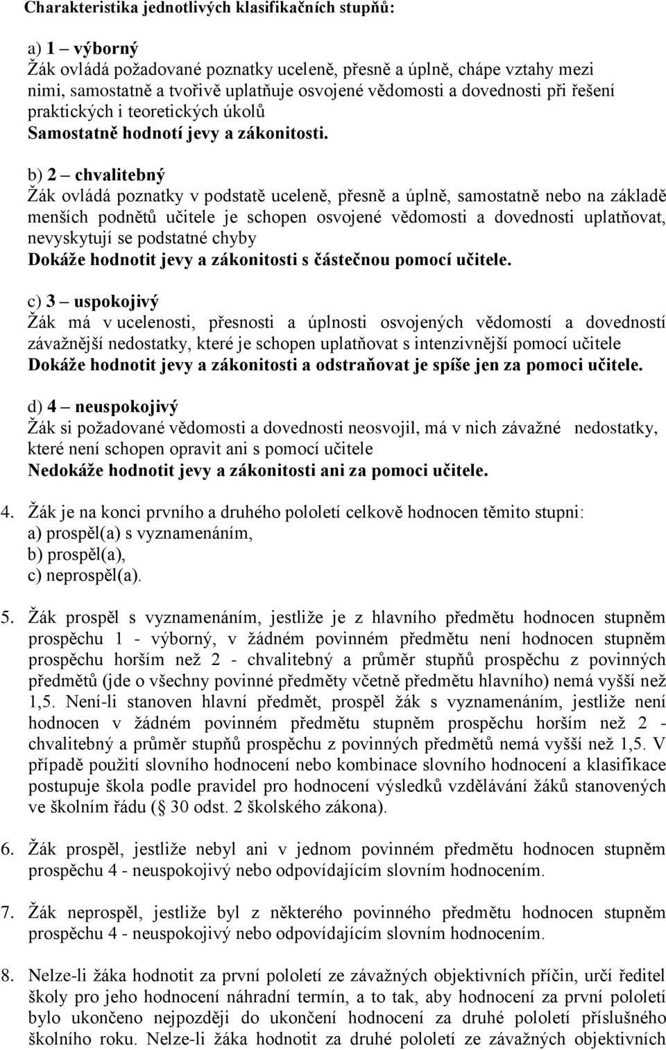 b) 2 chvalitebný Žák ovládá poznatky v podstatě uceleně, přesně a úplně, samostatně nebo na základě menších podnětů učitele je schopen osvojené vědomosti a dovednosti uplatňovat, nevyskytují se