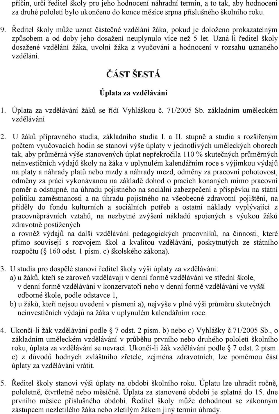 Uzná-li ředitel školy dosažené vzdělání žáka, uvolní žáka z vyučování a hodnocení v rozsahu uznaného vzdělání. ČÁST ŠESTÁ Úplata za vzdělávání 1. Úplata za vzdělávání žáků se řídí Vyhláškou č.