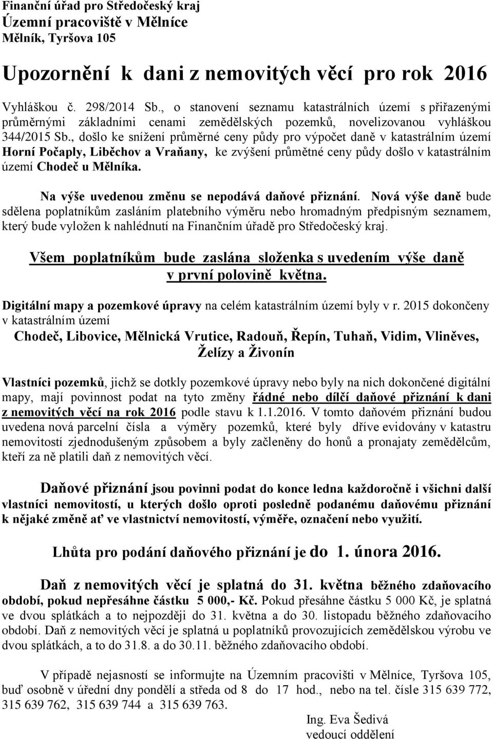 , došlo ke snížení průměrné ceny půdy pro výpočet daně v katastrálním území Horní Počaply, Liběchov a Vraňany, ke zvýšení průmětné ceny půdy došlo v katastrálním území Chodeč u Mělníka.