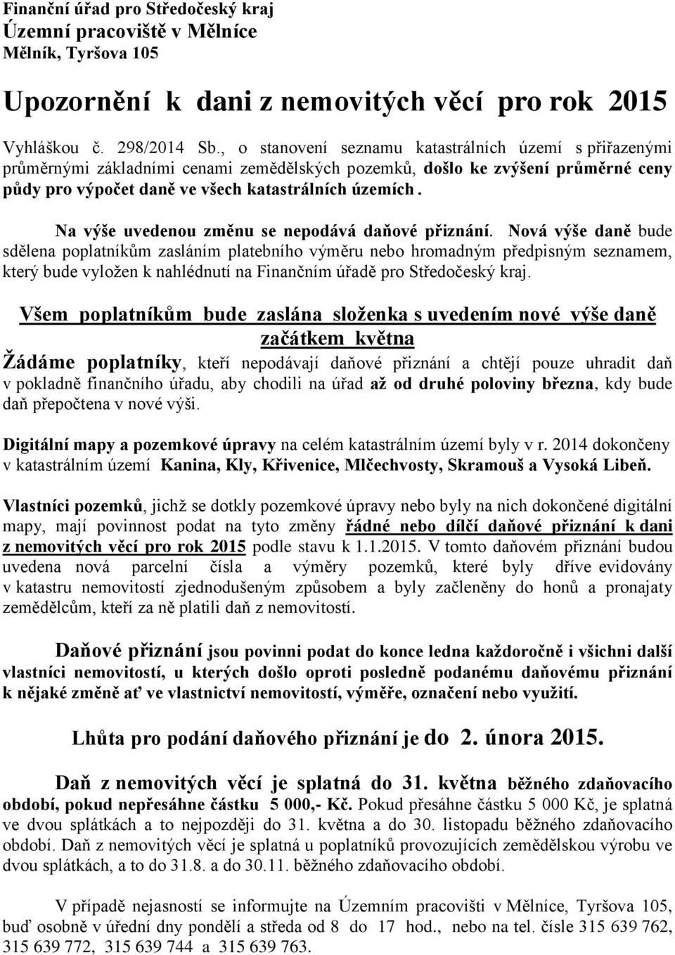 Všem poplatníkům bude zaslána složenka s uvedením nové výše daně Žádáme poplatníky, kteří nepodávají daňové přiznání a chtějí pouze uhradit daň v pokladně finančního úřadu, aby chodili na úřad až od