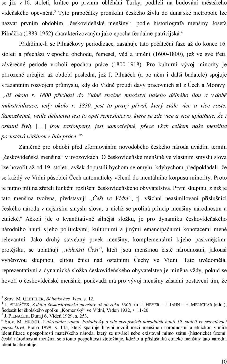 feudálně-patricijská. 4 Přidržíme-li se Pilnáčkovy periodizace, zasahuje tato počáteční fáze až do konce 16.