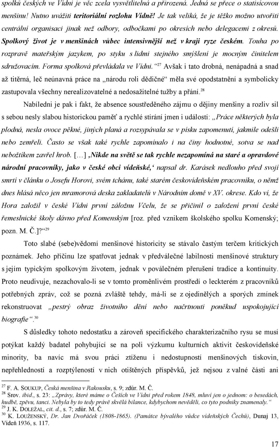 Spolkový život je v menšinách vůbec intensivnější než v kraji ryze českém. Touha po rozpravě mateřským jazykem, po styku s lidmi stejného smýšlení je mocným činitelem sdružovacím.